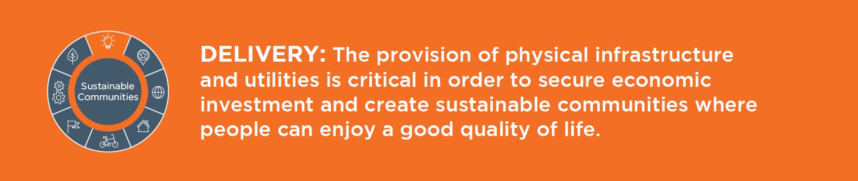 The provision of physical infrastructure and utilities is critical in order to secure economic investment and create sustainable communities where people can enjoy a good quality of life.